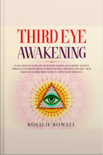 Third Eye Awakening: Learn How To Increase Your Mind Power And Empath, Achieve Spiritual Enlightenment, Expand Psychic Abilities, And Self-heal Through Guided Meditation To Open Your Third Eye
