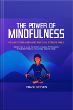 The Power Of Mindfulness, Clear Your Mind And Become Stress Free. Discover How To Live In The Moment Everyday. An Introduction To Meditation Practices. Every Mindful Beginner Needs