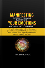 Manifesting The Reality You Want By Mastering Your Emotions And Healing Your Heart