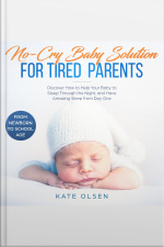 No Cry Baby Solutions For Tired Parents, Discover How To Help Your Baby To Sleep Through The Night And Have Amazing Sleep From Day One, From New Born To School Age