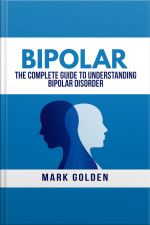 Bipolar: The Complete Guide To Understanding Bipolar Disorder
