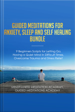 Guided Meditations For Anxiety, Sleep And Self Healing Bundle: 9 Beginners Scripts For Letting Go, Having A Quiet Mind In Difficult Times, Overcome Trauma And Stress Relief