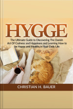 Hygge: The Ultimate Guide To Discovering The Danish Art Of Coziness And Happiness And Learning How To Be Happy And Healthy In Your Daily Life