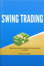 Swing Trading: Make Passive Income Using Swing Trading, Stocks And Bonds