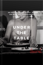 Under The Table: An Erotic True Life Confession