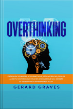 Overthinking: Learn How To Master Your Emotions, Stop Worrying, Reduce Anxiety, Stop Procrastination, And Improve Self-esteem By Developing A Winning Mentality