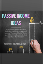 Passive Income Ideas: A Comprehensive Guide To Building Multiple Streams Of Income Through Digital World And Offline Businesses To Gain The Financial Freedom