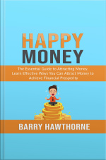 Happy Money: The Essential Guide To Attracting Money, Learn Effective Ways You Can Attract Money To Achieve Financial Prosperity