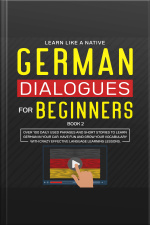 German Dialogues For Beginners Book 2: Over 100 Daily Used Phrases And Short Stories To Learn German In Your Car. Have Fun And Grow Your Vocabulary With Crazy Effective Language Learning Lessons