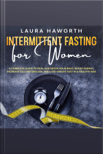 Intermittent Fasting For Women: A Complete Guide To Heal And Detox Your Body, Boost Energy, Increase Cell Metabolism, And Lose Weight Fast In A Healthy Way