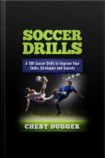 Soccer Drills: A 100 Soccer Drills To Improve Your Skills, Strategies And Secrets