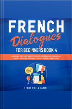 French Dialogues For Beginners Book 4: Over 100 Daily Used Phrases And Short Stories To Learn French In Your Car. Have Fun And Grow Your Vocabulary With Crazy Effective Language Learning Lessons