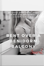 Bent Over A Benidorm Balcony: An Erotic True Life Confession