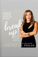 Break Up! With Your Rental: The Professional Womans Guide To Building Wealth Through Real Estate