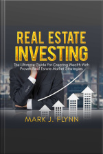 Real Estate Investing: The Ultimate Guide For Creating Wealth With Proven Real Estate Market Strategies