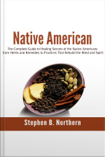 Native American: The Complete Guide To Healing Secrets Of The Native Americans From Herbs And Remedies To Practices That Rebuild The Mind And Spirit