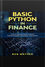 Basic Python In Finance: How To Implement Financial Trading Strategies And Analysis Using Python