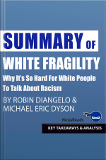Summary Of White Fragility: Why Its So Hard For White People To Talk About Racism By Robin J. Diangelo  Michael Eric Dyson: Key Takeaways  Analysis Included
