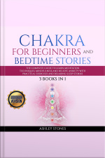 Chakra For Beginners And Bedtime Stories - 3 Books In 1 The Complete Guide To Learn Meditation Techniques, Mindfulness And Relieve Anxiety With Practical Exercises And Relaxing Sleep Stories