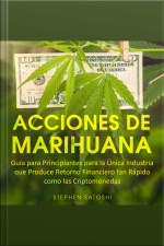 Acciones De Marihuana Guía Para Principiantes Para La Única Industria Que Produce Retorno Financiero Tan Rápido Como Las Criptomonedas