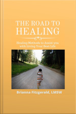 The Road To Healing: Healing Methods To Assist You With Living Your Best Life