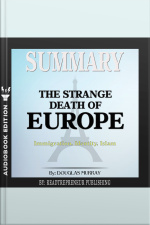 Summary Of The Strange Death Of Europe: Immigration, Identity, Islam By Douglas Murray