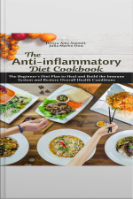 The Anti-inflammatory Diet Cookbook: The Beginners Diet Plan To Heal And Build The Immune System And Restore Overall Health Conditions