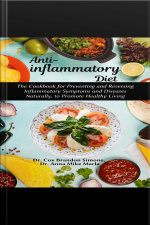 Anti-inflammatory Diet: The Cookbook For Preventing And Reversing Inflammatory Symptoms And Diseases Naturally, To Promote Healthy Living