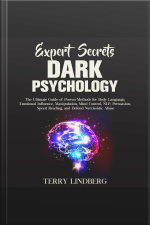 Expert Secrets – Dark Psychology: The Ultimate Guide Of Proven Methods For Body Language, Emotional Influence, Manipulation, Mind Control, Nlp, Persuasion, Speed Reading, And Defend Narcissistic Abuse.