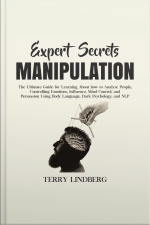 Expert Secrets – Manipulation: The Ultimate Guide For Learning About How To Analyze People, Controlling Emotions, Influence, Mind Control, And Persuasion Using Body Language, Dark Psychology, And Nlp.