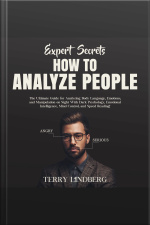 Expert Secrets – How To Analyze People: The Ultimate Guide For Analyzing Body Language, Emotions, And Manipulation On Sight With Dark Psychology, Emotional Intelligence, Mind Control, And Speed Reading!