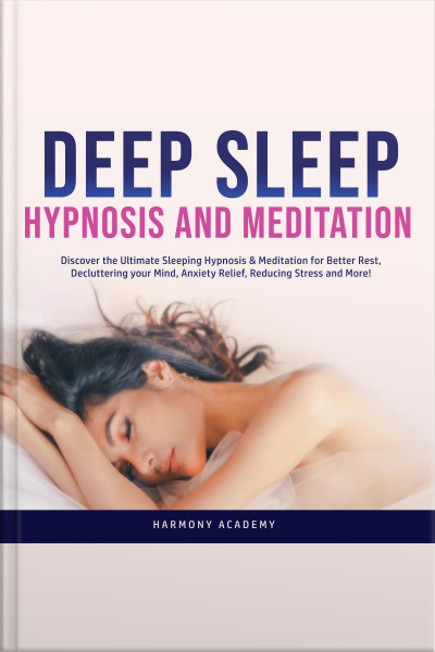 Deep Sleep Hypnosis And Meditation: Discover The Ultimate Sleeping Hypnosis  Meditation For Better Rest, Decluttering Your Mind, Anxiety Relief, Reducing Stress And More!