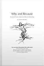 Why And Because - The Art And Science Of Moral And Ethical Understanding
