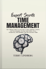 Expert Secrets – Time Management: The Ultimate Guide To Learn How To Stop Addiction, Laziness, And Procrastination, Develop Daily Habits, Focus, Productivity, Self-discipline, And Self-awareness Skills.