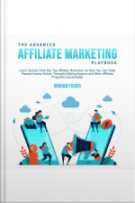 The Advanced Affiliate Marketing Playbook: Learn Secrets From The Top Affiliate Marketers On How You Can Make Passive Income Online, Through Utilizing Amazon And Other Affiliate Programs Successfully!