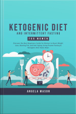 Ketogenic Diet And Intermittent Fasting For Women: Discover The Best Beginners Guide For Women To Boost Weight Loss, Burning Fat, And Anti-aging Using Proven Fasting  Ketogenic Diet Hacks Now!