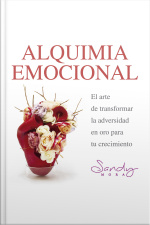 Alquimia Emocional, El Arte De Transformar La Adversidad En Oro Para Tu Crecimiento.