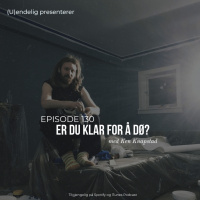 (U)130 – Er du klar for å dø? (Gjest – Ken Knapstad)
