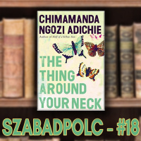 Szabadpolc #18 - Chimamanda Ngozi Adichie: The Thing Around Your Neck (felolvasással)