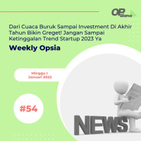 Weekly Opsia #54 - Dari Cuaca Buruk Sampai Investment Di Akhir Tahun Bikin Greget! Jangan Sampai Ketinggalan Trend Startup 2023 Ya