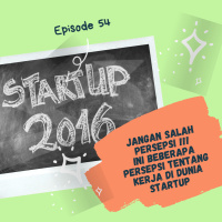 Episode 54 : Jangan Sampai Salah Persepsi! Ini Beberapa Persepsi Tentang Kerja di Dunia Startup