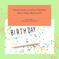 Episode 9 S2 : Anniversary 2 Tahun Opsiana Next Step, Monetize?