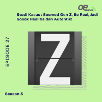 Episode 27 Season 3 - Studi Kasus : Sosmed Gen Z, Be Real, Jadi Sosok Realitis dan Autentik!