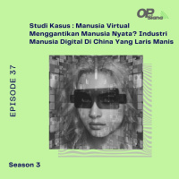 Episode 37 S3 - Studi Kasus : Manusia Virtual Menggantikan Manusia Nyata? Industri Manusia Digital Di China Yang Laris Manis