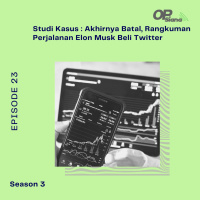 Episode 23 Season 3 - Studi Kasus : Akhirnya Batal, Rangkuman Perjalanan Elon Musk Beli Twitter