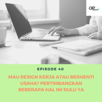 Episode 40 : Mau Resign Kerja atau Berhenti Usaha? Pertimbangkan Beberapa Hal Ini Dulu