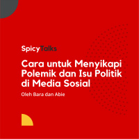 Cara Untuk Menyikapi Polemik dan Isu Politik di Media Sosial - Spicy Talks