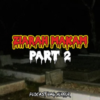 ZIARAH MAKAM (Part 2) - Podcast Bagi Horror