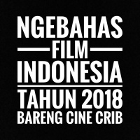 Talks: Ngebahas Film Indonesia Tahun 2018 bareng Cine Crib