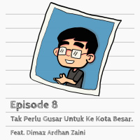 EPISODE 8 - Tak Perlu Gusar Untuk Ke Kota Besar Feat. Dimaz Ardhan Zaini